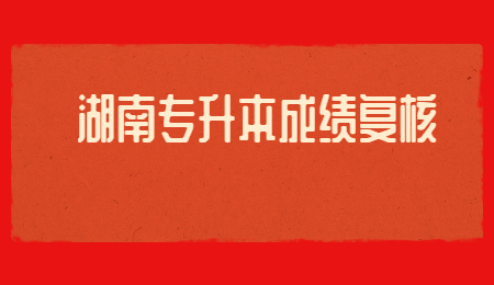 湖南專升本成績(jī)復(fù)核