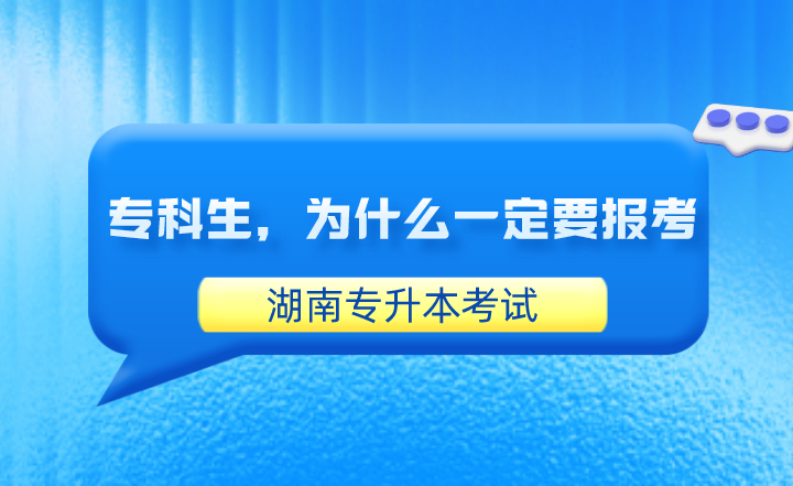 專科生，為什么一定要報考湖南專升本考試？