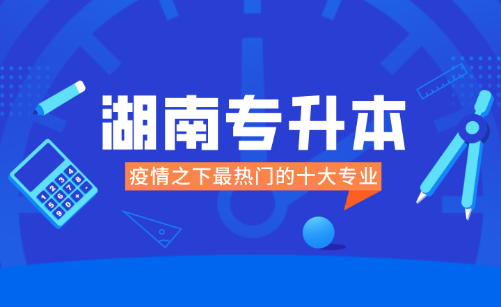 2023年湖南專升本疫情之下最熱門的十大專業