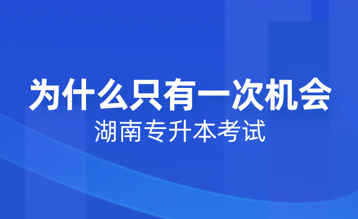湖南專(zhuān)升本考試為什么只有一次機(jī)會(huì)？