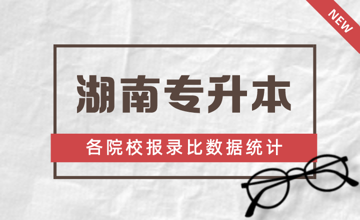 2023年湖南專升本各院校報(bào)錄比數(shù)據(jù)統(tǒng)計(jì)！