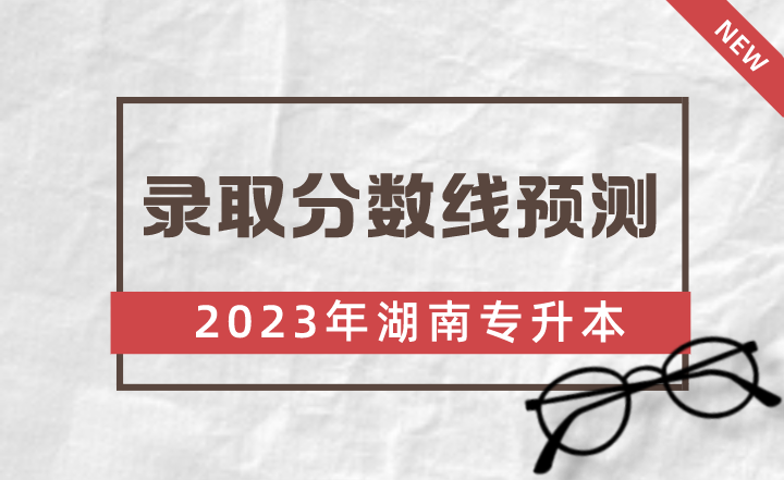 2023年湖南警察學(xué)院專升本錄取分?jǐn)?shù)線預(yù)測(cè)