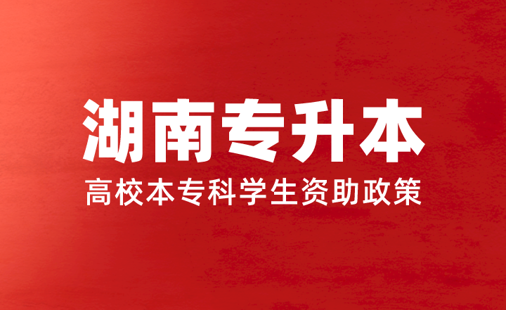 湖南專升本學費太貴了？看看高校本專科學生資助政策