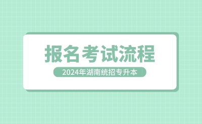 2024年湖南統(tǒng)招專升本報(bào)名考試流程