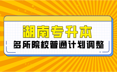 2024年湖南專升本多所院校普通計劃調整，將擴招部分專業！