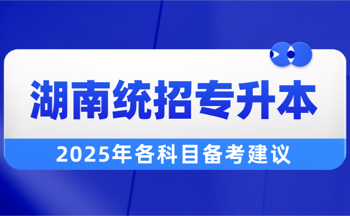 2025年湖南統招專升本各科目備考建議！