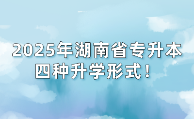 2025年湖南省專升本的四種升學(xué)形式！