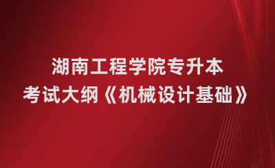 湖南工程學(xué)院專升本《機(jī)械設(shè)計(jì)基礎(chǔ)》課程考試大綱